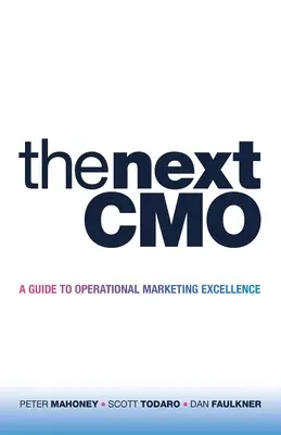 The Next Cmo: Útmutató az operatív marketing kiválósághoz - The Next Cmo: A Guide to Operational Marketing Excellence