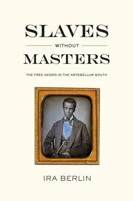 Rabszolgák gazdák nélkül: A szabad néger a középkor előtti Délen - Slaves Without Masters: The Free Negro in the Antebellum South