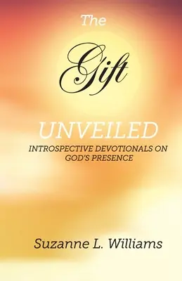 Az ajándék, leleplezve: Introspektív áhítatok Isten jelenlétéről - The Gift, Unveiled: Introspective Devotionals on God's Presence