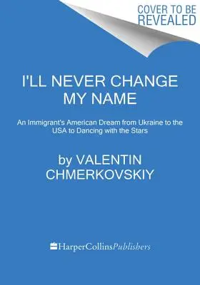 Soha nem változtatom meg a nevemet: Egy bevándorló amerikai álma Ukrajnától az USA-ig és a Dancing with the Stars-ig - I'll Never Change My Name: An Immigrant's American Dream from Ukraine to the USA to Dancing with the Stars