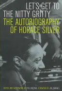 Térjünk a lényegre: Horace Silver önéletrajza - Let's Get to the Nitty Gritty: The Autobiography of Horace Silver