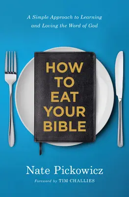 Hogyan együk meg a Bibliát: Egyszerű megközelítés Isten Igéjének megismeréséhez és szeretetéhez - How to Eat Your Bible: A Simple Approach to Learning and Loving the Word of God