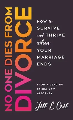 Senki sem hal bele a válásba: Hogyan éljük túl és gyarapodjunk, ha a házasságunk véget ér? - No One Dies from Divorce: How to Survive and Thrive When Your Marriage Ends