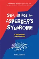 Szex, drogok és Asperger-szindróma (ASD): Felhasználói útmutató a felnőttkorhoz - Sex, Drugs and Asperger's Syndrome (ASD): A User Guide to Adulthood