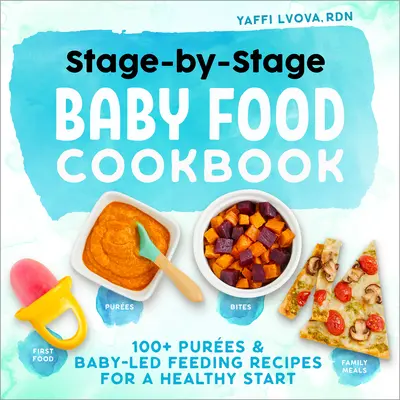 Stage-By-Stage Baby Food Cookbook: 100+ Pure és baba által vezetett táplálási recept az egészséges kezdethez - Stage-By-Stage Baby Food Cookbook: 100+ Pures and Baby-Led Feeding Recipes for a Healthy Start