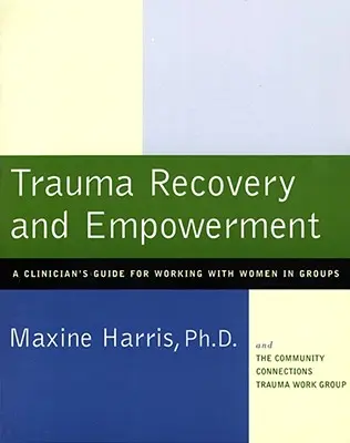 Traumából való felépülés és felhatalmazás: Egy klinikus útmutatója a nőkkel való csoportos munkához - Trauma Recovery and Empowerment: A Clinician's Guide for Working with Women in Groups