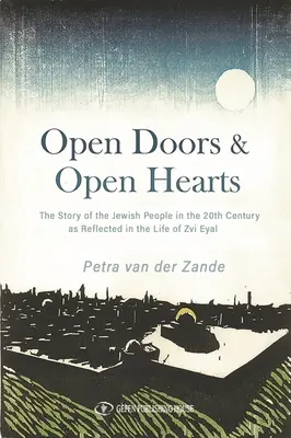 Nyitott ajtók és nyitott szívek: A zsidó nép története a 20. században Zvi Eyal életének tükrében - Open Doors & Open Hearts: The Story of the Jewish People in the 20th Century as Reflected in the Life of Zvi Eyal