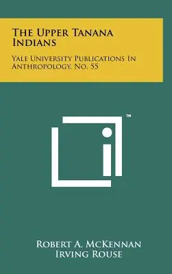 A felső-tanana indiánok: A Yale Egyetem antropológiai kiadványai, 55. sz. - The Upper Tanana Indians: Yale University Publications In Anthropology, No. 55