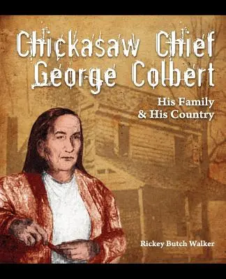 George Colbert chikászav törzsfőnök: családja és hazája - Chickasaw Chief George Colbert: His Family and His Country