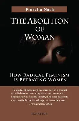 A nő eltörlése: Hogyan árulja el a radikális feminizmus a nőket? - The Abolition of Woman: How Radical Feminism Is Betraying Women