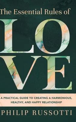 A szerelem alapvető szabályai: Gyakorlati útmutató egy harmonikus, egészséges és boldog kapcsolat kialakításához - The Essential Rules of Love: A Practical Guide to Creating a Harmonious, Healthy, and Happy Relationship