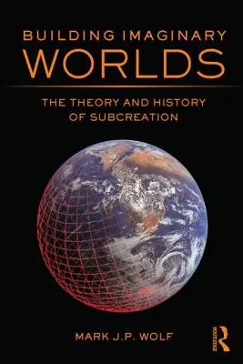 Képzeletbeli világok építése: A szubkreáció elmélete és története - Building Imaginary Worlds: The Theory and History of Subcreation