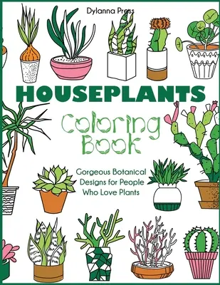 Szobanövények színezőkönyv: Gyönyörű botanikai minták azoknak, akik szeretik a növényeket - Houseplants Coloring Book: Gorgeous Botanical Designs for People Who Love Plants