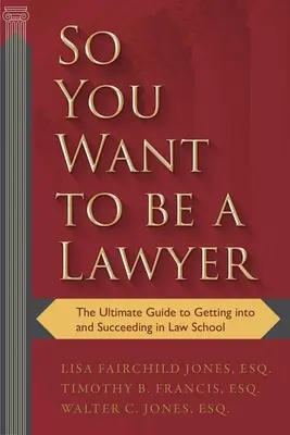 Szóval ügyvéd akarsz lenni: A végső útmutató a jogi egyetemre való bejutáshoz és az ottani sikerhez - So You Want to Be a Lawyer: The Ultimate Guide to Getting Into and Succeeding in Law School