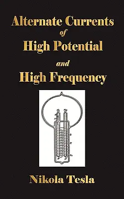 Kísérletek nagy potenciálú és nagy frekvenciájú váltóáramokkal - Experiments With Alternate Currents Of High Potential And High Frequency