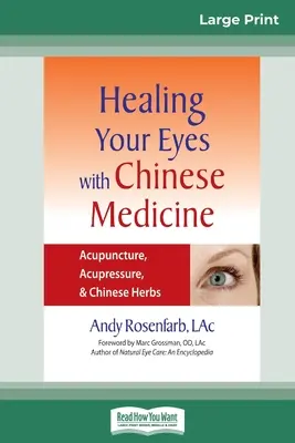 A szem gyógyítása a kínai orvoslással: Akupunktúra, akupresszúra és kínai gyógynövények (16pt Large Print Edition) - Healing Your Eyes with Chinese Medicine: Acupuncture, Acupressure, & Chinese Herb (16pt Large Print Edition)