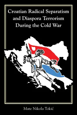 A horvát radikális szeparatizmus és a diaszpóra-terrorizmus a hidegháború idején - Croatian Radical Separatism and Diaspora Terrorism During the Cold War