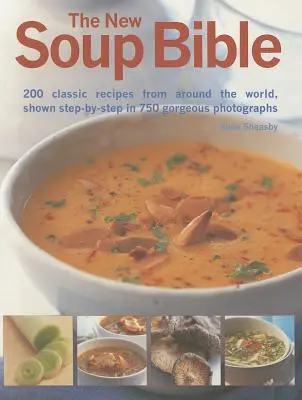 Az új levesbiblia: 200 klasszikus recept a világ minden tájáról, lépésről lépésre, 750 gyönyörű fotóval bemutatva - The New Soup Bible: 200 Classic Recipes from Around the World, Shown Step-By-Step in 750 Gorgeous Photographs