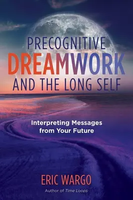 Prekognitív álommunka és a hosszú én: A jövőd üzeneteinek értelmezése - Precognitive Dreamwork and the Long Self: Interpreting Messages from Your Future