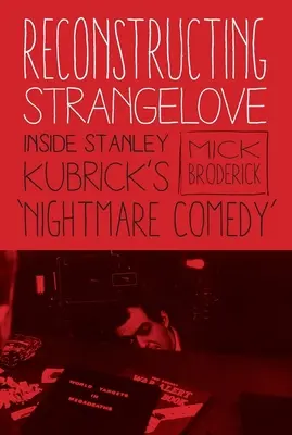 Reconstructing Strangelove: Stanley Kubrick rémálom-komédiájának belsejében