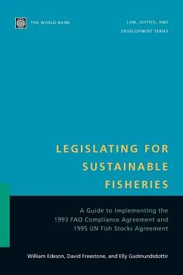 Jogalkotás a fenntartható halászatért: Útmutató az 1993. évi Fao megfelelési megállapodás és az 1995. évi Un Fish Stocks Agreement végrehajtásához - Legislating for Sustainable Fisheries: A Guide to Implementing the 1993 Fao Compliance Agreement and 1995 Un Fish Stocks Agreement