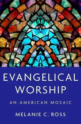 Evangélikus istentisztelet: Egy amerikai mozaik - Evangelical Worship: An American Mosaic