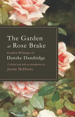 A kert a Rózsabokorban: Danske Dandridge kerti írásai - The Garden at Rose Brake: Garden Writings of Danske Dandridge