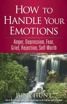 Hogyan kezeld az érzelmeidet: Harag, depresszió, félelem, gyász, elutasítás, önértékelés - How to Handle Your Emotions: Anger, Depression, Fear, Grief, Rejection, Self-Worth