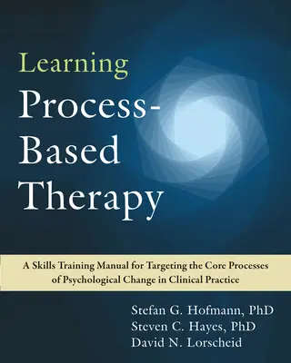 Tanulási folyamatalapú terápia: Készségfejlesztő kézikönyv a pszichológiai változás alapfolyamatainak megcélzásához a klinikai gyakorlatban - Learning Process-Based Therapy: A Skills Training Manual for Targeting the Core Processes of Psychological Change in Clinical Practice