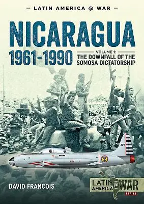 Nicaragua, 1961-1990. kötet: A somosai diktatúra bukása. - Nicaragua, 1961-1990. Volume 1: The Downfall of the Somosa Dictatorship