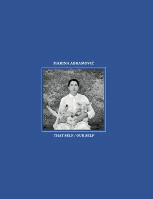 Marina Abramovic: Az az én / a mi énünk - Marina Abramovic: That Self / Our Self