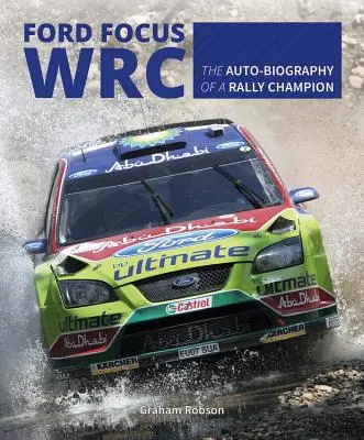 Ford Focus Wrc: Egy ralibajnok autós életrajza - Ford Focus Wrc: The Auto-Biography of a Rally Champion