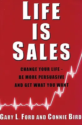 Az élet az értékesítés: Változtasd meg az életed - légy meggyőzőbb és szerezd meg, amit akarsz - Life is Sales: Change your life - be more persuasive and get what you want