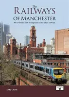 Manchester vasútjai - A város vasútjainak fejlődése és alakulása - Railways of Manchester - The Evolution and Development of the City's Railways