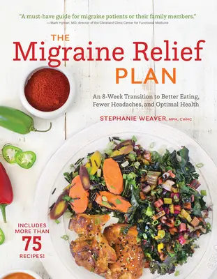 A migrén enyhítési terv: Egy 8 hetes átmenet a jobb táplálkozáshoz, kevesebb fejfájáshoz és optimális egészséghez - The Migraine Relief Plan: An 8-Week Transition to Better Eating, Fewer Headaches, and Optimal Health