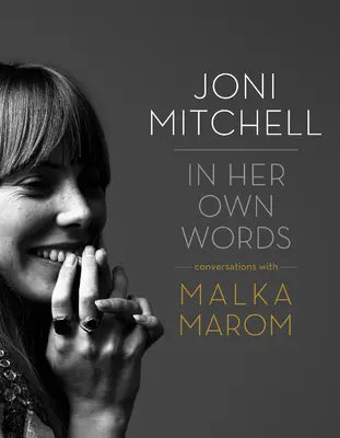 Joni Mitchell: Joni Joni: Saját szavaival - Joni Mitchell: In Her Own Words