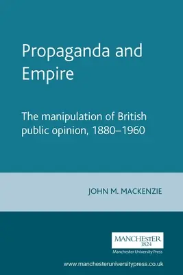 Propaganda és birodalom: A brit közvélemény manipulálása, 1880-1960 - Propaganda and Empire: The Manipulation of British Public Opinion, 1880-1960