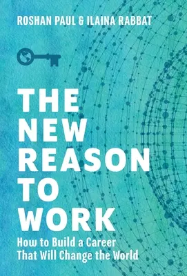A munka új értelme: Hogyan építsünk olyan karriert, amely megváltoztatja a világot? - The New Reason to Work: How to Build a Career That Will Change the World