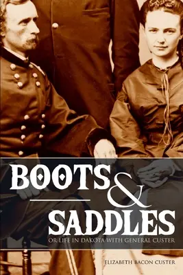 Csizma és nyereg: Vagy élet Dakotában Custer tábornokkal (bővített, magyarázó jegyzetekkel ellátott) - Boots and Saddles: Or Life in Dakota with General Custer (Expanded, Annotated)