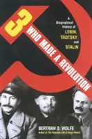 Hárman, akik forradalmat csináltak: Lenin, Trockij és Sztálin életrajzi története (átdolgozott) - Three Who Made a Revolution: A Biographical History of Lenin, Trotsky, and Stalin (Revised)