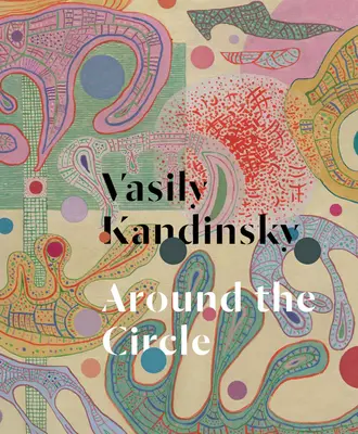 Vasily Kandinsky: Kandinszkij Kandinsky: Around the Circle - Vasily Kandinsky: Around the Circle