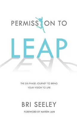 Engedély az ugráshoz: A hatfázisú utazás a víziód életre keltéséhez - Permission to Leap: The Six-Phase Journey to Bring Your Vision to Life