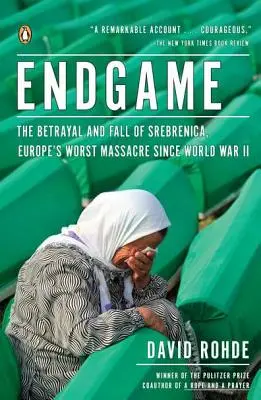 Végjáték: Srebrenica árulása és bukása, Európa legsúlyosabb mészárlása a II. világháború óta. - Endgame: The Betrayal and Fall of Srebrenica, Europe's Worst Massacre Since World War II