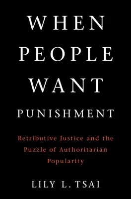 Amikor az emberek büntetést akarnak: A megtorló igazságszolgáltatás és a tekintélyelvű népszerűség rejtélye - When People Want Punishment: Retributive Justice and the Puzzle of Authoritarian Popularity