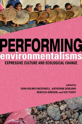 Performing Environmentalisms: Expresszív kultúra és ökológiai változás - Performing Environmentalisms: Expressive Culture and Ecological Change