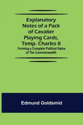 Magyarázó jegyzetek egy csomag Cavalier játékkártyáról, Temp. Charles II.; A Commonwealth teljes politikai szatírájának megalkotása - Explanatory Notes of a Pack of Cavalier Playing Cards, Temp. Charles II.; Forming a Complete Political Satire of the Commonwealth