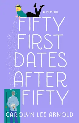 Ötven első randi ötven után: A Memoir - Fifty First Dates After Fifty: A Memoir