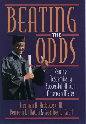 Beating the Odds: Raising Academically Successful African American Males (Az esélyek legyőzése: Tanulmányi szempontból sikeres afroamerikai fiúk felnevelése) - Beating the Odds: Raising Academically Successful African American Males