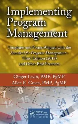 Programmenedzsment megvalósítása: A programirányítási szabványhoz igazodó sablonok és űrlapok, harmadik kiadás (2013) és egyéb legjobb gyakorlatok - Implementing Program Management: Templates and Forms Aligned with the Standard for Program Management, Third Edition (2013) and Other Best Practices