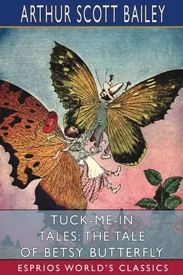 Tuck-me-in mesék: Betsy pillangó meséje (Esprios Classics) - Tuck-me-in Tales: The Tale of Betsy Butterfly (Esprios Classics)